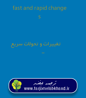 fast and rapid changes به فارسی